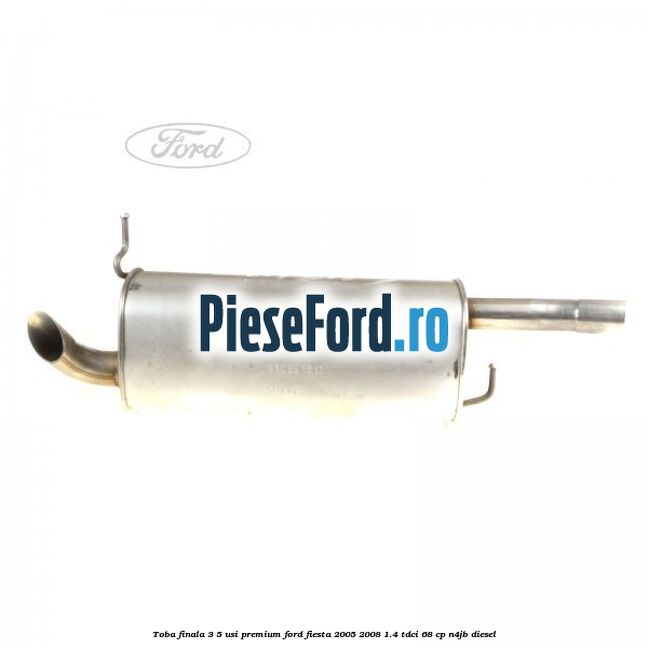 Toba finala 3/5 usi premium Ford Fiesta 2005-2008 1.4 TDCi 68 cp N4JB diesel
