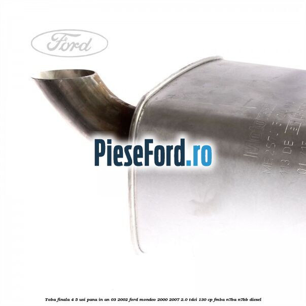 Toba finala 4/5 usi pana in an 03/2002 Ford Mondeo 2000-2007 2.0 TDCi 130 cp Toba finala 4/5 usi pana in an 03/2002 Ford Mondeo 2000-2007 2.0 TDCi 130 cp FMBA, N7BA, N7BB diesel