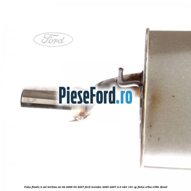 Toba finala 4 usi berlina an 02/2006-03/2007 Ford Mondeo 2000-2007 2.0 TDCi 131 cp FMBA, N7BA, N7BB diesel