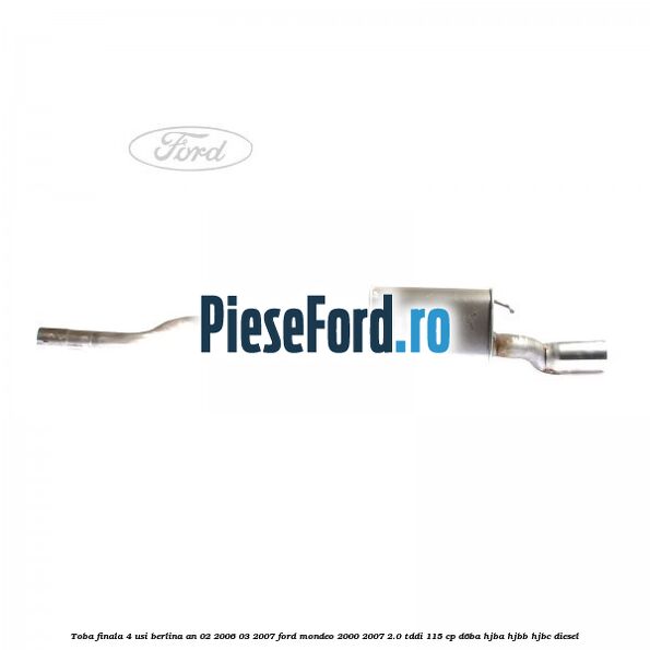 Toba finala 4 usi berlina an 02/2006-03/2007 Ford Mondeo 2000-2007 2.0 TDDI 115 cp D6BA, HJBA, HJBB, HJBC diesel