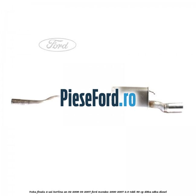 Toba finala 4 usi berlina an 02/2006-03/2007 Ford Mondeo 2000-2007 2.0 TDDI 90 cp D5BA, SDBA diesel