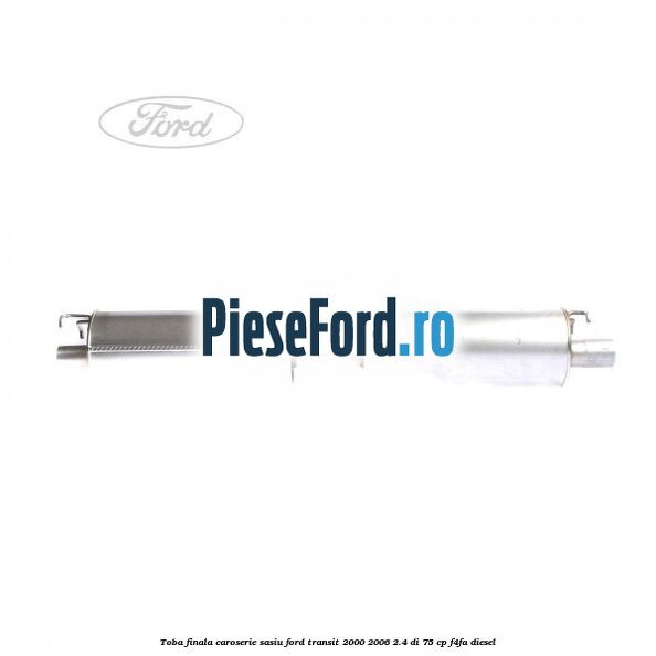 Toba finala caroserie sasiu Ford Transit 2000-2006 2.4 DI 75 cp F4FA diesel