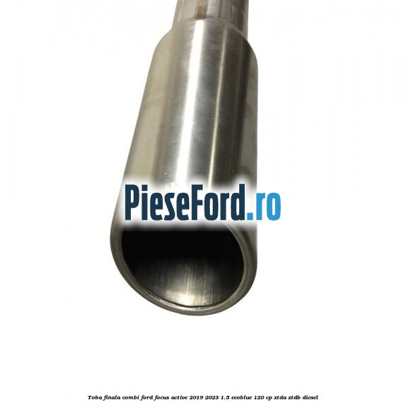 Toba finala combi Ford Focus Active 2019-2023 1.5 EcoBlue 120 cp ZTDA, ZTDB diesel