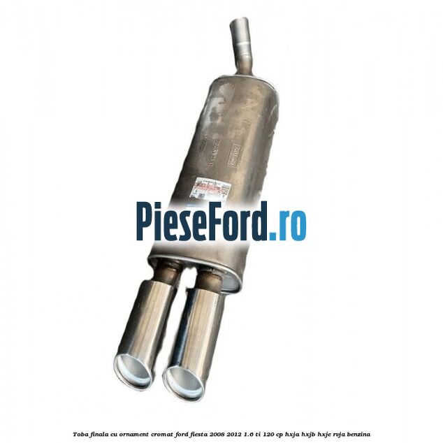 Toba finala cu ornament cromat Ford Fiesta 2008-2012 1.6 Ti 120 cp HXJA, HXJB, HXJE, RVJA benzina