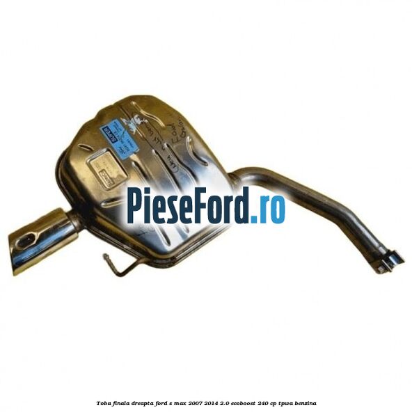 Toba finala dreapta Ford S-Max 2007-2014 2.0 EcoBoost 240 cp TPWA benzina