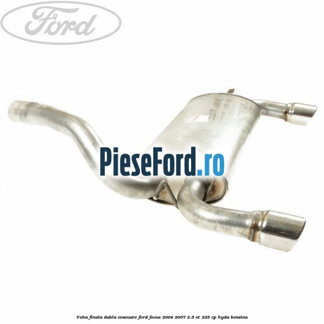 Toba finala dubla evacuare Ford Focus 2004-2007 2.5 ST 225 cp Toba finala dubla evacuare Ford Focus 2004-2007 2.5 ST 225 cp HYDA benzina