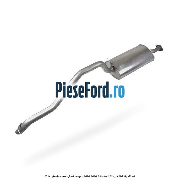 Toba finala EURO V Ford Ranger 2016-2020 2.2 TDCi 131 cp T22DD0P diesel