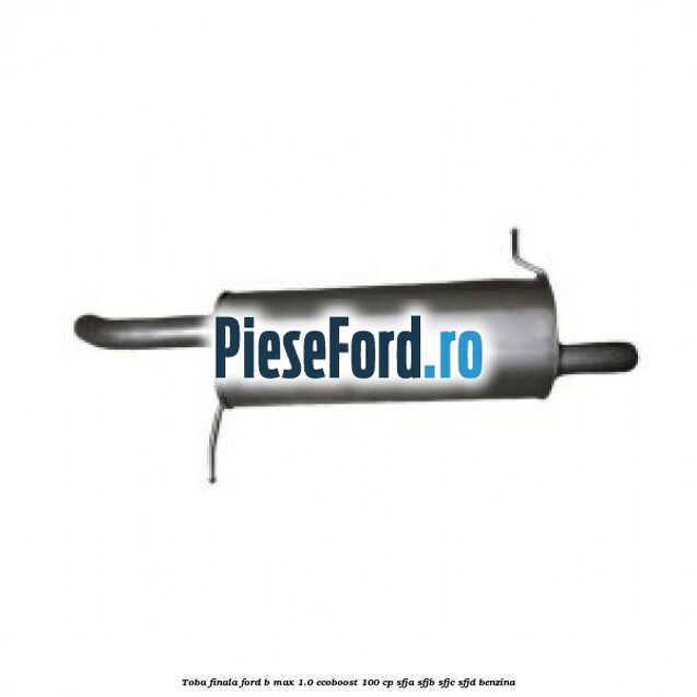 Toba finala Ford B-Max 1.0 EcoBoost 100 cp SFJA, SFJB, SFJC, SFJD benzina