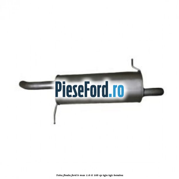 Toba finala Ford B-Max 1.6 Ti 105 cp IQJA, IQJC benzina