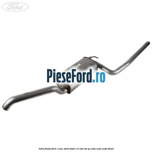 Toba finala Ford C-Max 2016-2020 1.5 TDCi 95 cp XXDA, XXDC, XXDD diesel