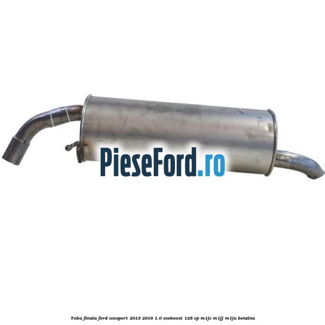 Toba finala Ford EcoSport 2013-2018 1.0 EcoBoost 125 cp M1JC, M1JJ, M1JU benzina