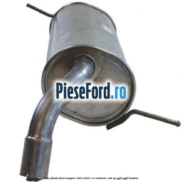 Toba finala Ford EcoSport 2013-2018 1.0 EcoBoost 140 cp YYJD, YYJF benzina