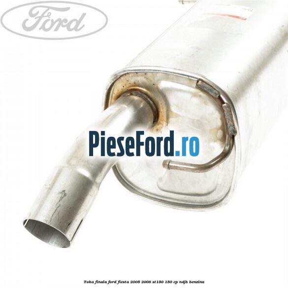 Toba finala Ford Fiesta 2005-2008 ST150 150 cp N4JB benzina