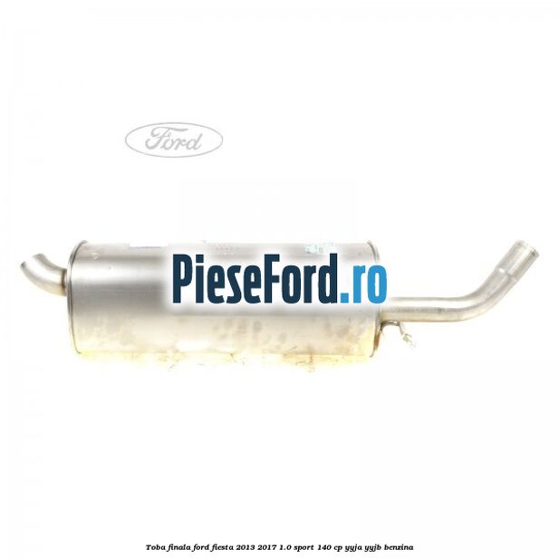 Toba finala Ford Fiesta 2013-2017 1.0 Sport 140 cp Toba finala Ford Fiesta 2013-2017 1.0 Sport 140 cp YYJA, YYJB benzina