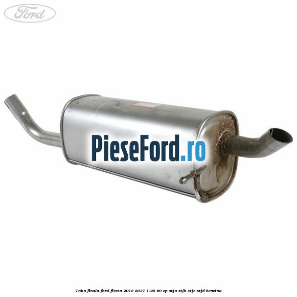 Toba finala Ford Fiesta 2013-2017 1.25 60 cp STJA, STJB, STJC, STJD benzina