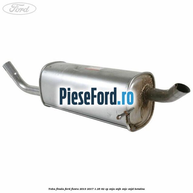 Toba finala Ford Fiesta 2013-2017 1.25 82 cp SNJA, SNJB, SNJC, SNJD benzina