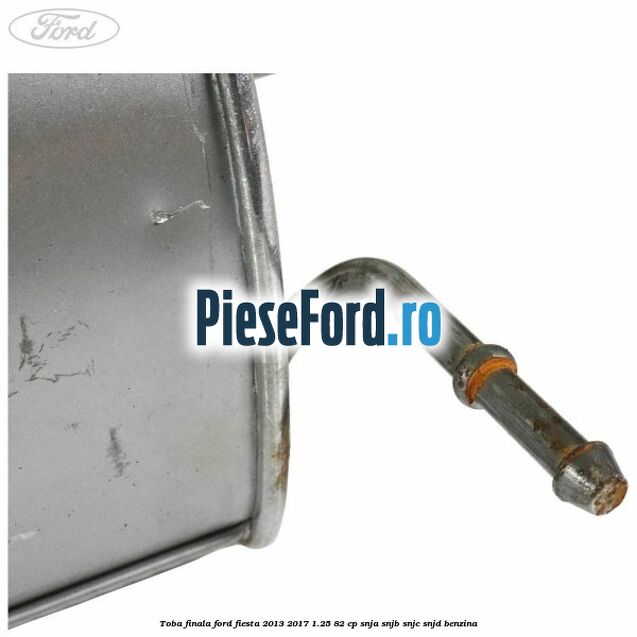 Toba finala Ford Fiesta 2013-2017 1.25 82 cp SNJA, SNJB, SNJC, SNJD benzina
