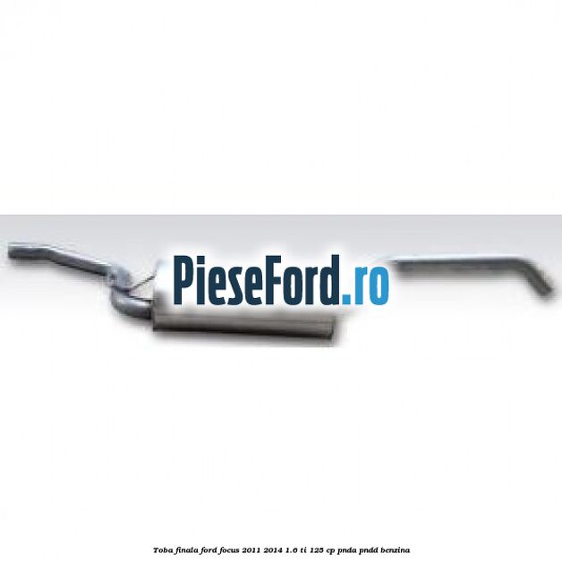 Toba finala Ford Focus 2011-2014 1.6 Ti 125 cp PNDA, PNDD benzina