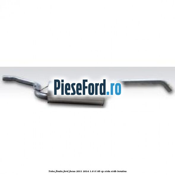 Toba finala Ford Focus 2011-2014 1.6 Ti 85 cp XTDA, XTDB benzina