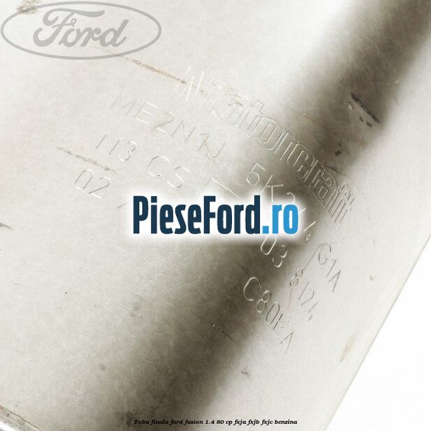 Toba finala Ford Fusion 1.4 80 cp FXJA, FXJB, FXJC benzina