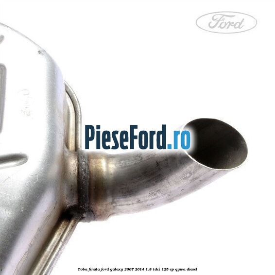 Toba finala Ford Galaxy 2007-2014 1.8 TDCi 125 cp Toba finala Ford Galaxy 2007-2014 1.8 TDCi 125 cp QYWA diesel