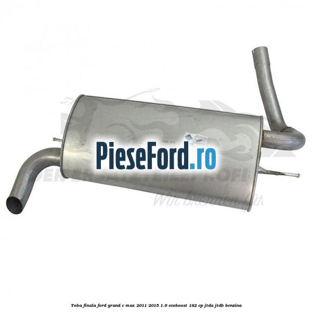 Toba finala Ford Grand C-Max 2011-2015 1.6 EcoBoost 182 cp JTDA, JTDB benzina