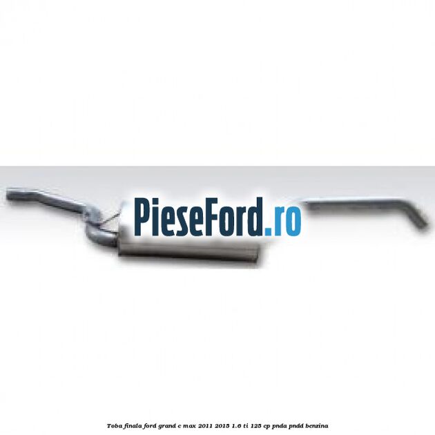 Toba finala Ford Grand C-Max 2011-2015 1.6 Ti 125 cp PNDA, PNDD benzina