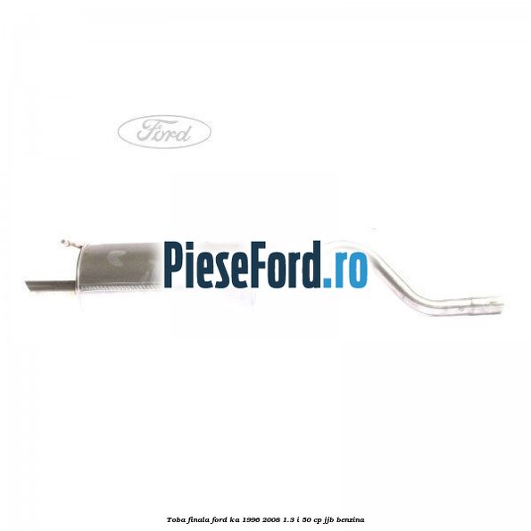 Toba finala Ford Ka 1996-2008 1.3 i 50 cp JJB benzina