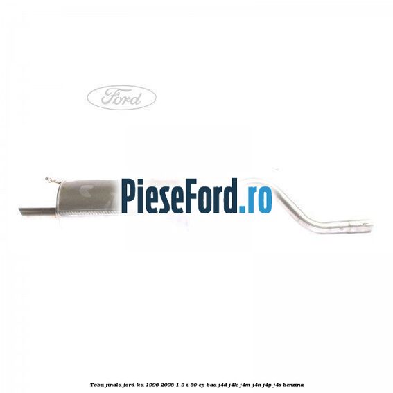 Toba finala Ford Ka 1996-2008 1.3 i 60 cp BAA, J4D, J4K, J4M, J4N, J4P, J4S benzina
