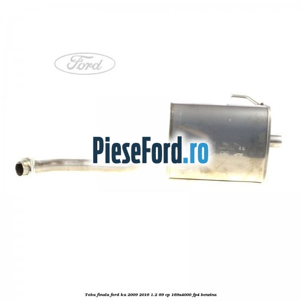 Toba finala Ford Ka 2009-2016 1.2 69 cp 169A4000, FP4 benzina