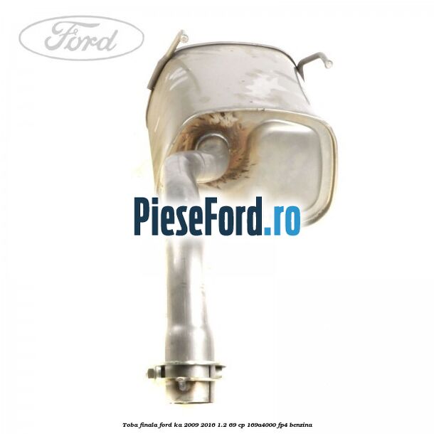 Toba finala Ford Ka 2009-2016 1.2 69 cp 169A4000, FP4 benzina