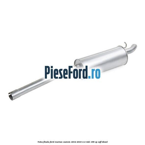 Toba finala Ford Tourneo Custom 2014-2018 2.2 TDCi 155 cp CVFF diesel