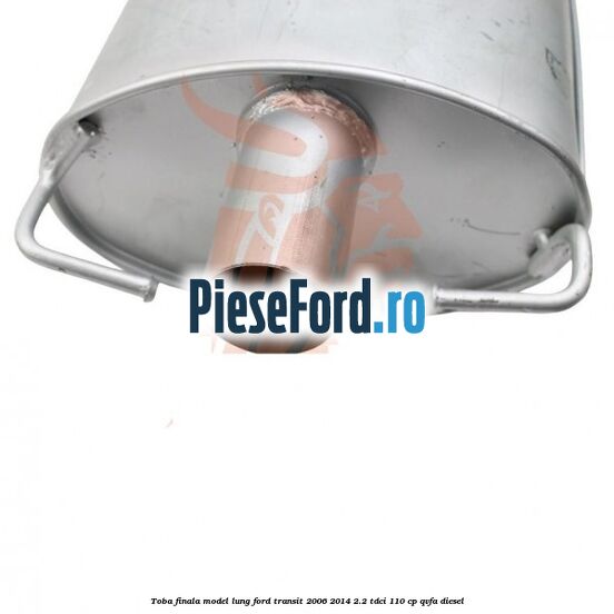 Toba finala model lung Ford Transit 2006-2014 2.2 TDCi 110 cp Toba finala model lung Ford Transit 2006-2014 2.2 TDCi 110 cp QVFA diesel