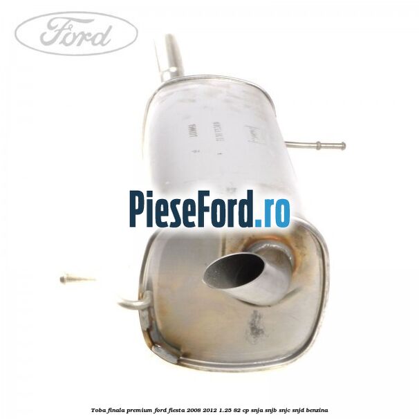 Toba finala premium Ford Fiesta 2008-2012 1.25 82 cp SNJA, SNJB, SNJC, SNJD benzina
