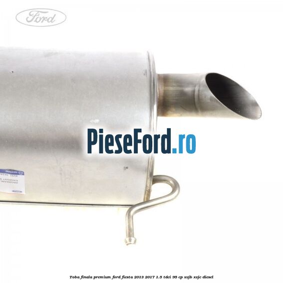 Toba finala premium Ford Fiesta 2013-2017 1.5 TDCi 95 cp XVJB, XVJC diesel