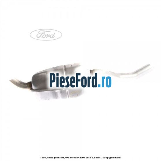 Toba finala premium Ford Mondeo 2008-2014 1.8 TDCi 100 cp Toba finala premium Ford Mondeo 2008-2014 1.8 TDCi 100 cp FFBA diesel