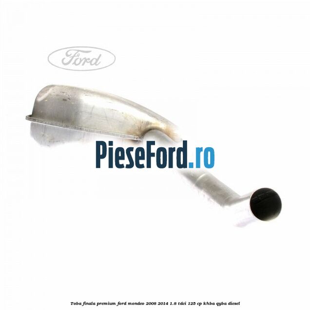 Toba finala premium Ford Mondeo 2008-2014 1.8 TDCi 125 cp KHBA, QYBA diesel