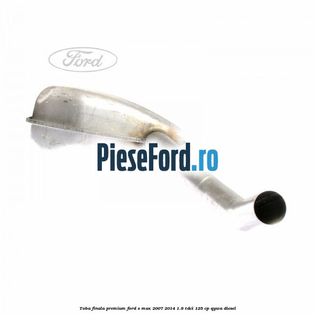 Toba finala premium Ford S-Max 2007-2014 1.8 TDCi 125 cp QYWA diesel