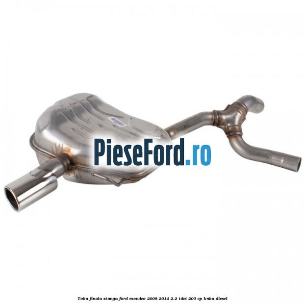 Toba finala stanga Ford Mondeo 2008-2014 2.2 TDCi 200 cp KNBA diesel