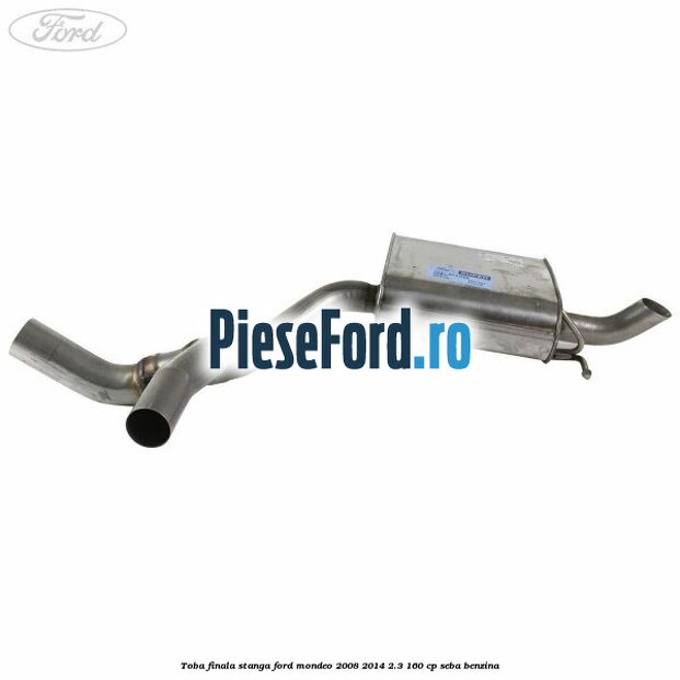 Toba finala stanga Ford Mondeo 2008-2014 2.3 160 cp Toba finala stanga Ford Mondeo 2008-2014 2.3 160 cp SEBA benzina