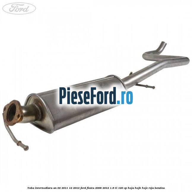 Toba intermediara an 02/2011-12/2012 Ford Fiesta 2008-2012 1.6 Ti 120 cp HXJA, HXJB, HXJE, RVJA benzina