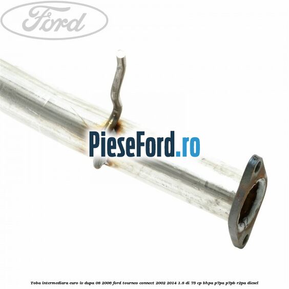 Toba intermediara euro IV dupa 08/2006 Ford Tourneo Connect 2002-2014 1.8 Di 75 cp BHPA, P7PA, P7PB, R2PA diesel
