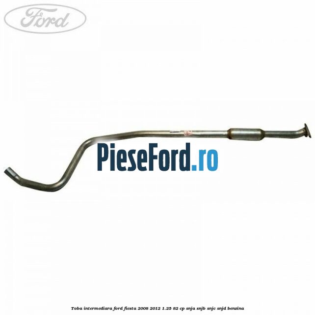 Toba intermediara Ford Fiesta 2008-2012 1.25 82 cp SNJA, SNJB, SNJC, SNJD benzina