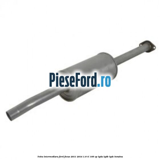 Toba intermediara Ford Focus 2011-2014 1.6 Ti 105 cp Toba intermediara Ford Focus 2011-2014 1.6 Ti 105 cp IQDA, IQDB, IQDC benzina