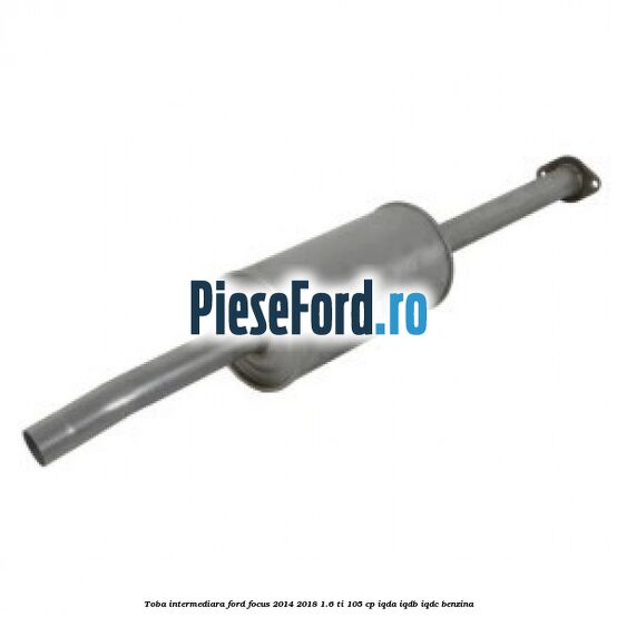 Toba intermediara Ford Focus 2014-2018 1.6 Ti 105 cp IQDA, IQDB, IQDC benzina