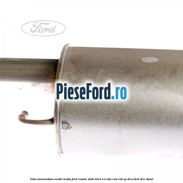 Toba intermediara model mediu Ford Transit 2006-2014 2.2 TDCi RWD 100 cp DRRA, DRRB, DRRC diesel