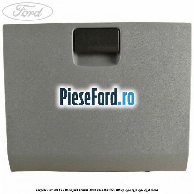 Torpedou 09/2011-12/2014 Ford Transit 2006-2014 2.2 TDCi 125 cp CYFA, CYFB, CYFC, CYFD diesel