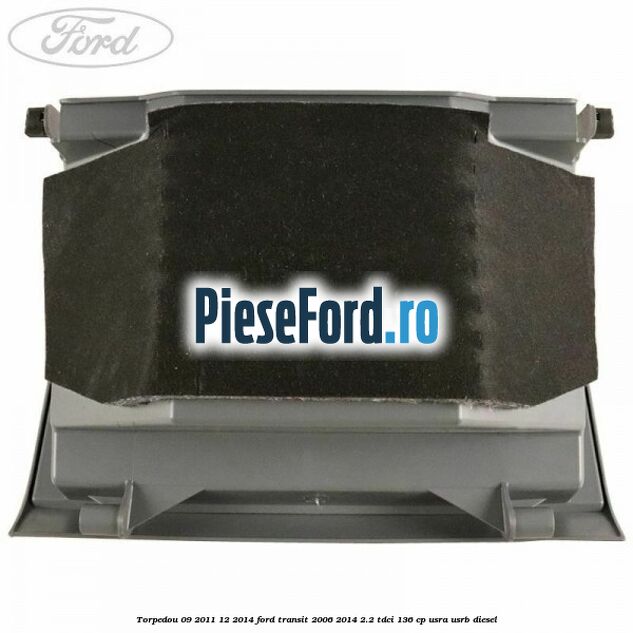 Torpedou 09/2011-12/2014 Ford Transit 2006-2014 2.2 TDCi 136 cp USRA, USRB diesel
