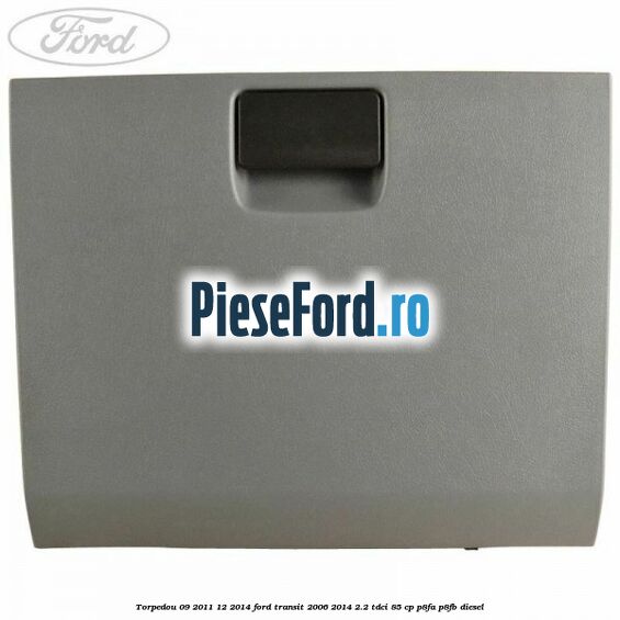 Torpedou 09/2011-12/2014 Ford Transit 2006-2014 2.2 TDCi 85 cp P8FA, P8FB diesel