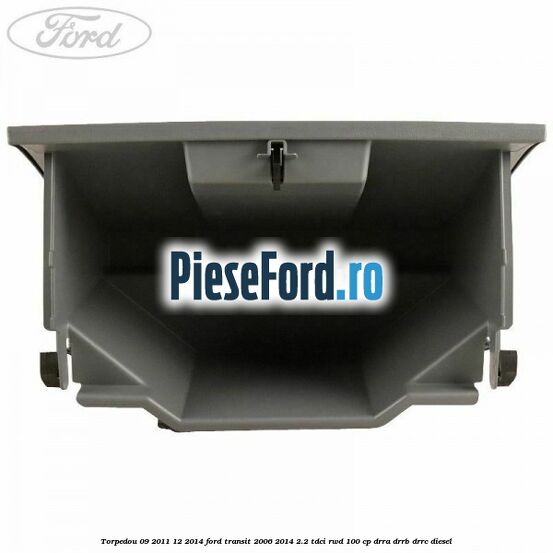 Torpedou 09/2011-12/2014 Ford Transit 2006-2014 2.2 TDCi RWD 100 cp Torpedou 09/2011-12/2014 Ford Transit 2006-2014 2.2 TDCi RWD 100 cp DRRA, DRRB, DRRC diesel